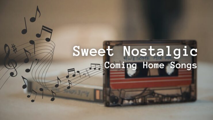 Sweet Nostalgic Coming Home Songs